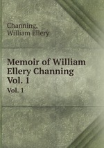 Memoir of William Ellery Channing. Vol. 1