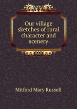 Our village  sketches of rural character and scenery