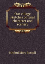 Our village  sketches of rural character and scenery
