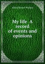 My life A record of events and opinions