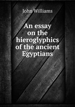 An essay on the hieroglyphics of the ancient Egyptians
