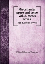 Miscellanies prose and verse. Vol. 8. Men`s wives