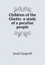 Children of the Ghetto  a study of a peculiar people