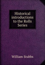 Historical introductions to the Rolls Series