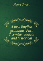 A new English grammar Part 2. Syntax logical and historical