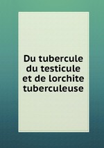 Du tubercule du testicule et de lorchite tuberculeuse