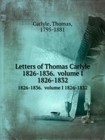 Letters of Thomas Carlyle. 1826-1836. volume I 1826-1832