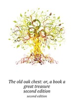 The old oak chest: or, a book a great treasure. second edition