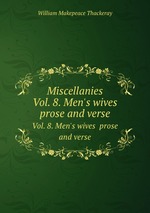 Miscellanies. Vol. 8. Men`s wives prose and verse