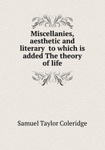 Miscellanies, aesthetic and literary  to which is added The theory of life