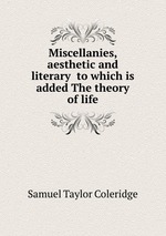 Miscellanies, aesthetic and literary to which is added The theory of life