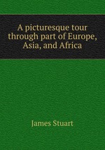 A picturesque tour through part of Europe, Asia, and Africa