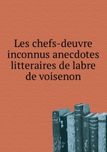 Les chefs-deuvre inconnus anecdotes litteraires de labre de voisenon