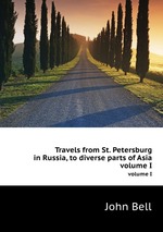 Travels from St. Petersburg in Russia, to diverse parts of Asia. volume I