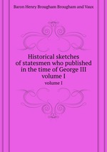Historical sketches of statesmen who published in the time of George III. volume I