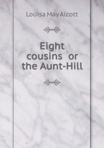 Eight cousins  or the Aunt-Hill