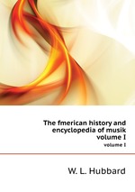 The fmerican history and encyclopedia of musik. volume I