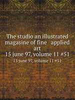 The studio an illustrated magasine of fine & applied art. 15 june 97, volume 11 #51