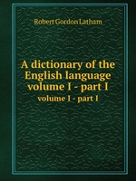 A dictionary of the English language. volume I - part I