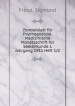 Zentralblatt fr Psychoanalyse. Medizinische Monatsschrift fr Seelenkunde I. Jahrgang 1911 Heft 1/2