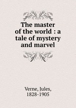 The master of the world : a tale of mystery and marvel