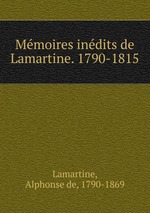 Mmoires indits de Lamartine. 1790-1815