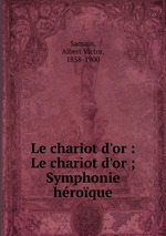 Le chariot d`or : Le chariot d`or ; Symphonie hroque