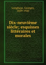 Dix-neuvime sicle; esquisses littraires et morales