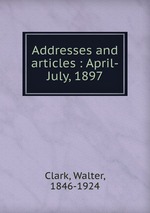 Addresses and articles : April-July, 1897