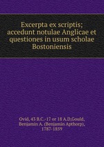 Excerpta ex scriptis; accedunt notulae Anglicae et questiones in usum scholae Bostoniensis