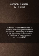 Historical record of the Ninth, or the East Norfolk Regiment of Foot microform : containing an account of the formation of the regiment in 1685, and of its subsequent services to 1847