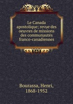 Le Canada apostolique; revue des oeuvres de missions des communauts franco-canadiennes