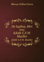 De legibus, libri tres. Edidit C.F.W. Mueller