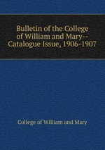 Bulletin of the College of William and Mary--Catalogue Issue, 1906-1907
