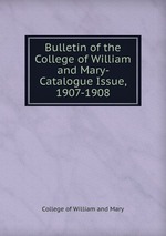 Bulletin of the College of William and Mary- Catalogue Issue, 1907-1908