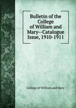 Bulletin of the College of William and Mary--Catalogue Issue, 1910-1911