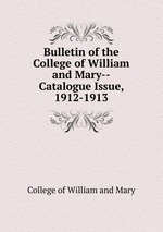 Bulletin of the College of William and Mary--Catalogue Issue, 1912-1913