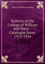 Bulletin of the College of William and Mary--Catalogue Issue, 1913-1914