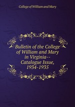 Bulletin of the College of William and Mary in Virginia--Catalogue Issue, 1934-1935