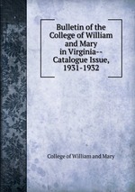 Bulletin of the College of William and Mary in Virginia--Catalogue Issue, 1931-1932