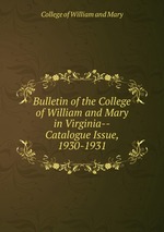 Bulletin of the College of William and Mary in Virginia--Catalogue Issue, 1930-1931