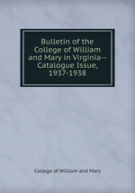 Bulletin of the College of William and Mary in Virginia--Catalogue Issue, 1937-1938