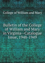 Bulletin of the College of William and Mary in Virginia--Catalogue Issue, 1948-1949