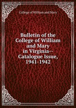 Bulletin of the College of William and Mary in Virginia--Catalogue Issue, 1941-1942