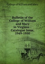 Bulletin of the College of William and Mary in Virginia--Catalogue Issue, 1949-1950