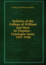 Bulletin of the College of William and Mary in Virginia--Catalogue Issue, 1947-1948