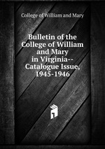 Bulletin of the College of William and Mary in Virginia--Catalogue Issue, 1945-1946