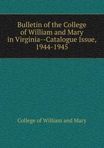 Bulletin of the College of William and Mary in Virginia--Catalogue Issue, 1944-1945