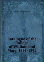 Catalogue of the College of William and Mary, 1891-1892