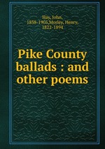 Pike County ballads : and other poems